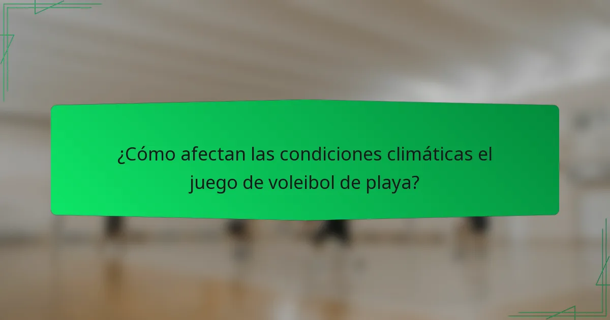 ¿Cómo afectan las condiciones climáticas el juego de voleibol de playa?