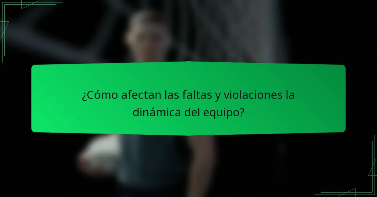¿Cómo afectan las faltas y violaciones la dinámica del equipo?