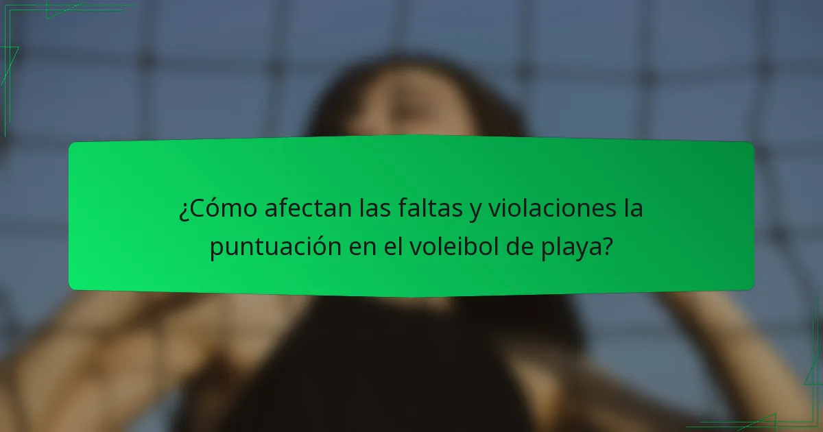¿Cómo afectan las faltas y violaciones la puntuación en el voleibol de playa?