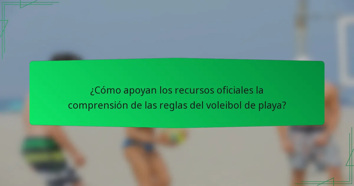 ¿Cómo apoyan los recursos oficiales la comprensión de las reglas del voleibol de playa?