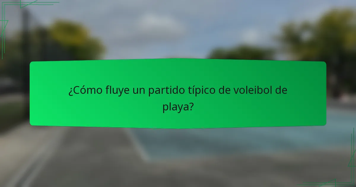¿Cómo fluye un partido típico de voleibol de playa?