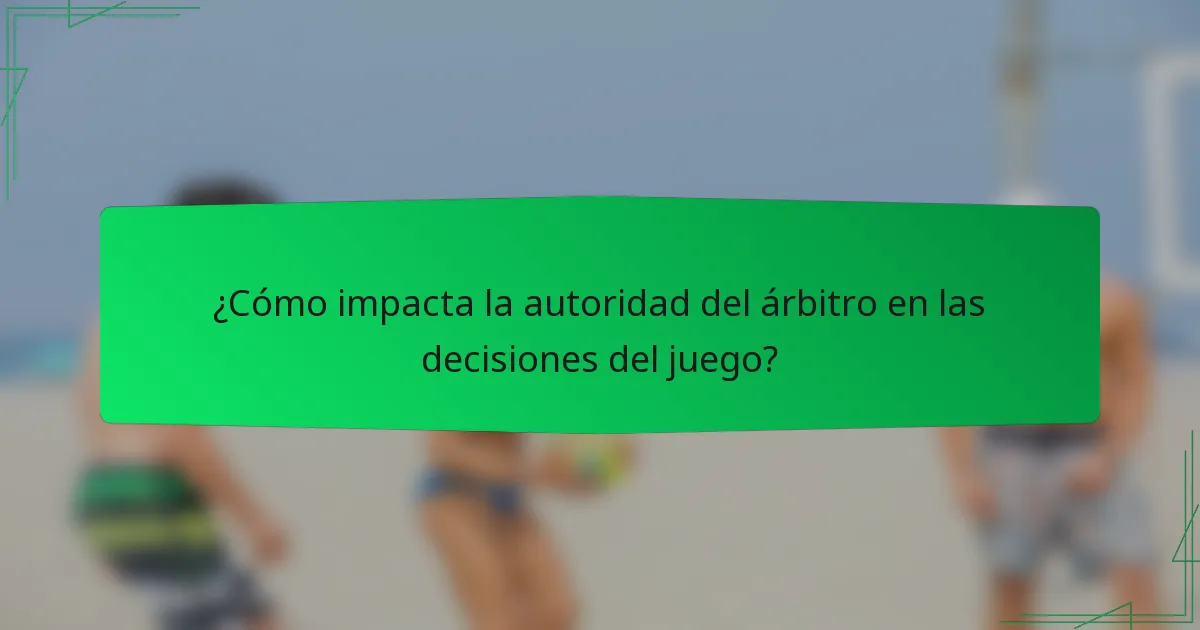 ¿Cómo impacta la autoridad del árbitro en las decisiones del juego?