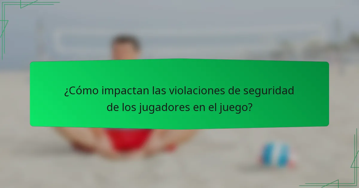 ¿Cómo impactan las violaciones de seguridad de los jugadores en el juego?