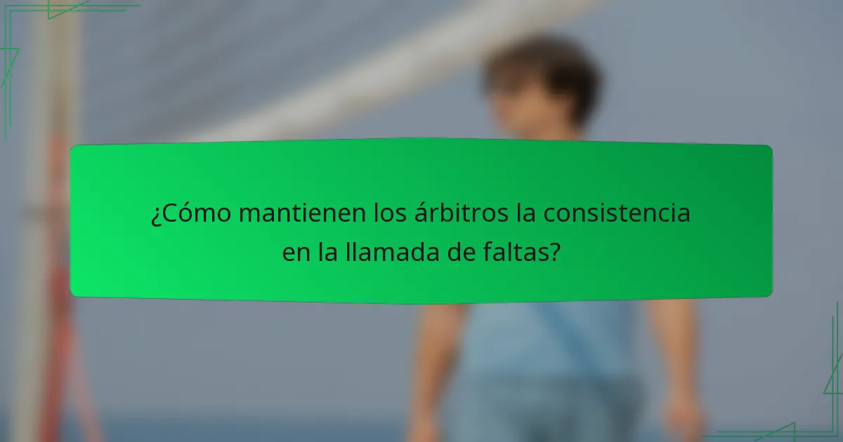 ¿Cómo mantienen los árbitros la consistencia en la llamada de faltas?