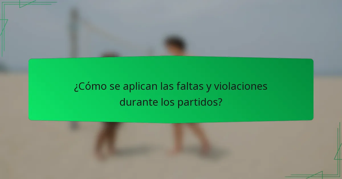 ¿Cómo se aplican las faltas y violaciones durante los partidos?