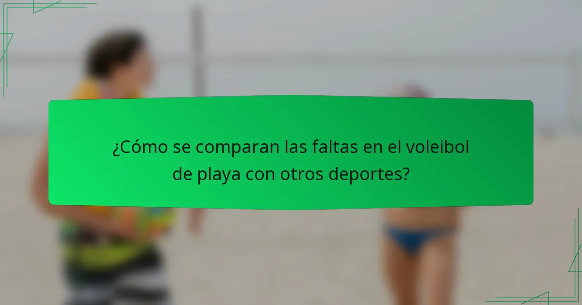 ¿Cómo se comparan las faltas en el voleibol de playa con otros deportes?