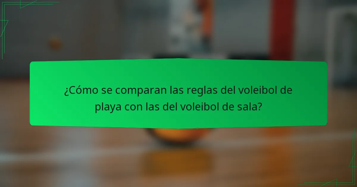 ¿Cómo se comparan las reglas del voleibol de playa con las del voleibol de sala?