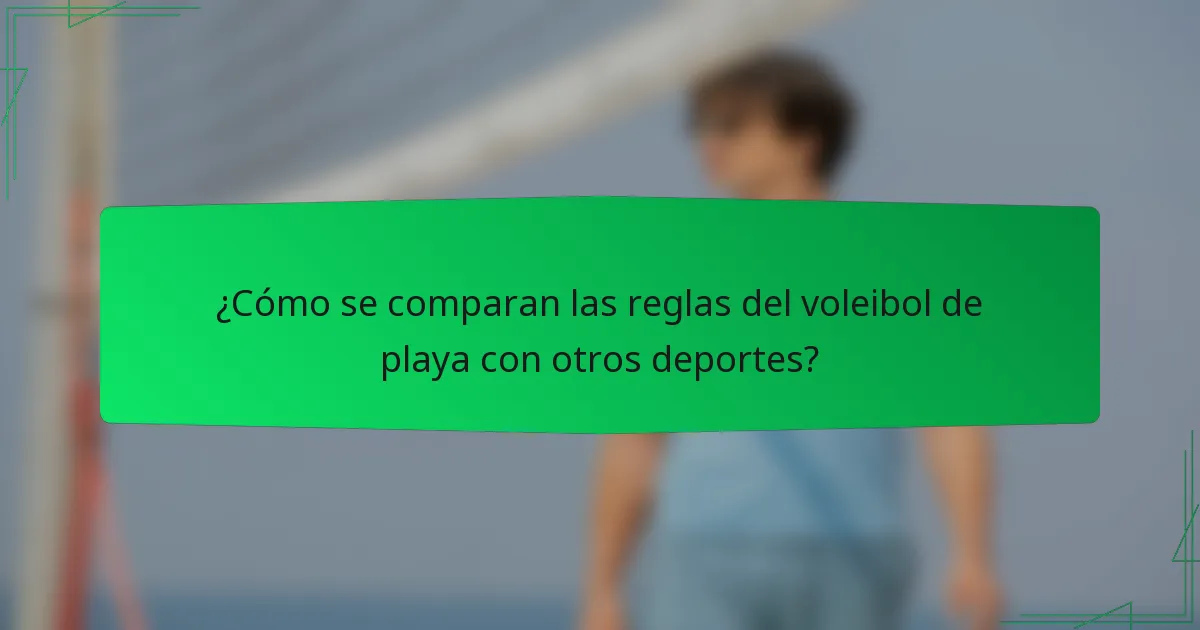 ¿Cómo se comparan las reglas del voleibol de playa con otros deportes?