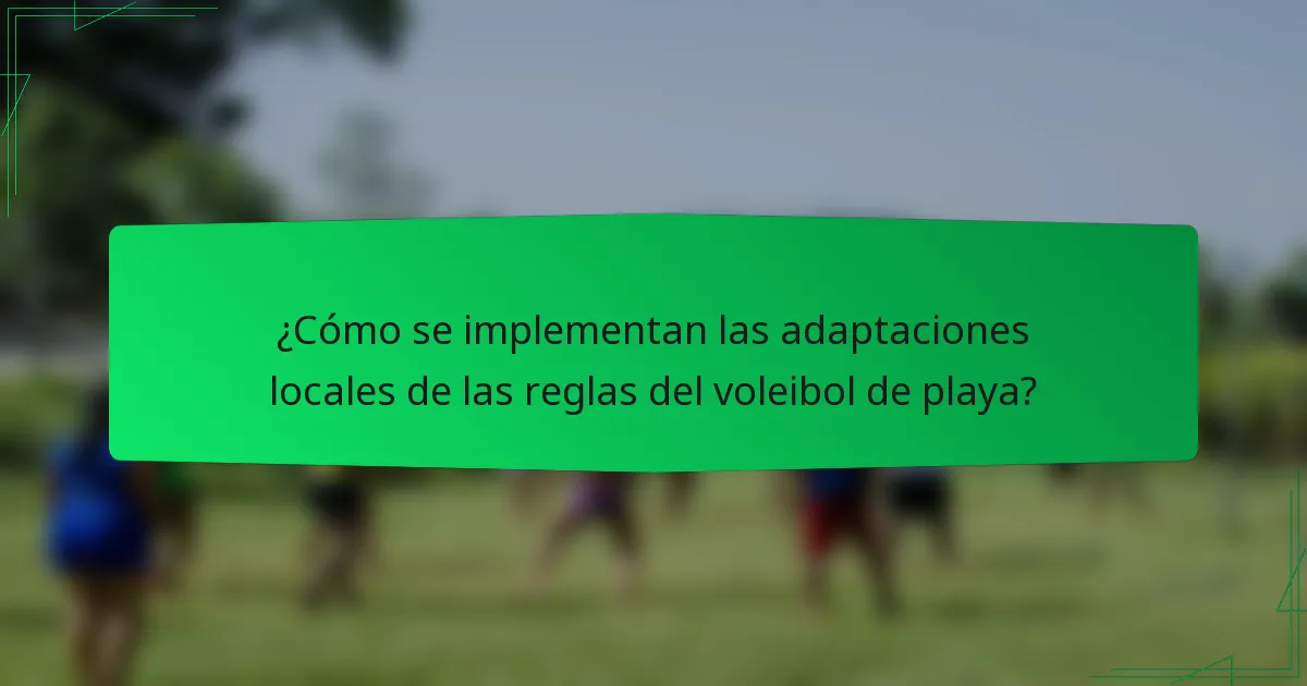 ¿Cómo se implementan las adaptaciones locales de las reglas del voleibol de playa?