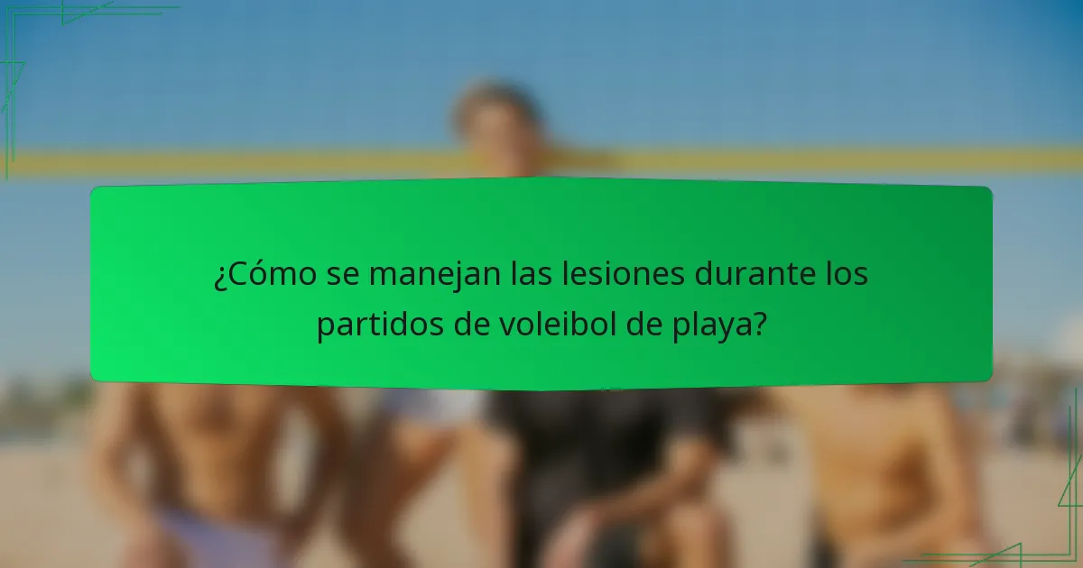 ¿Cómo se manejan las lesiones durante los partidos de voleibol de playa?