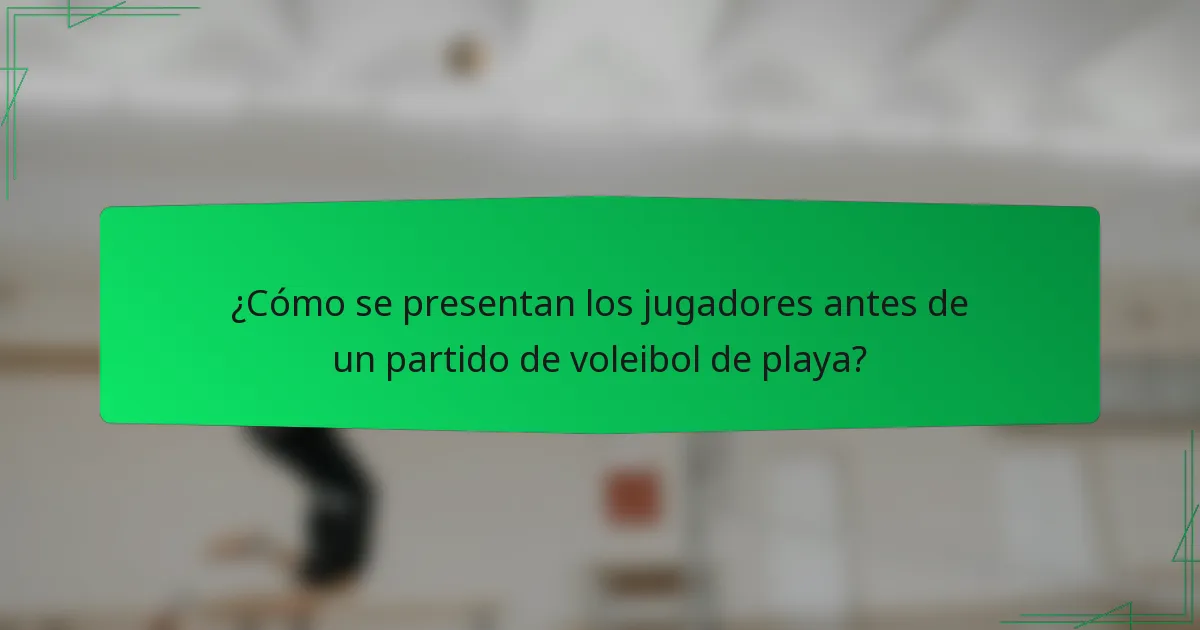 ¿Cómo se presentan los jugadores antes de un partido de voleibol de playa?