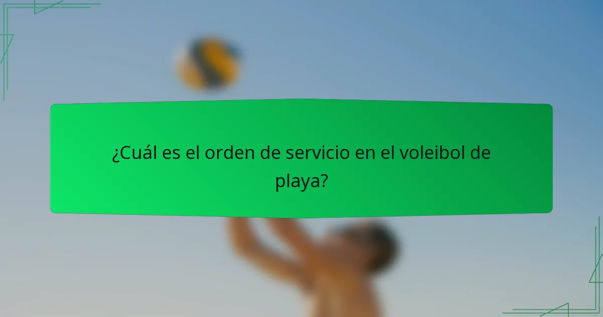 ¿Cuál es el orden de servicio en el voleibol de playa?