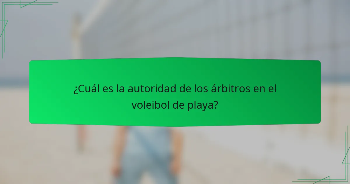 ¿Cuál es la autoridad de los árbitros en el voleibol de playa?
