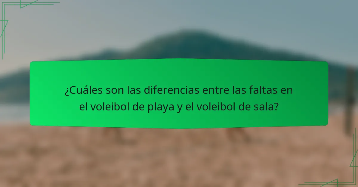 ¿Cuáles son las diferencias entre las faltas en el voleibol de playa y el voleibol de sala?