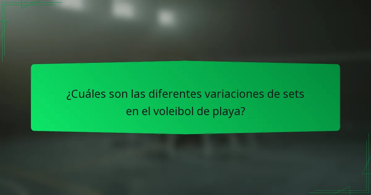 ¿Cuáles son las diferentes variaciones de sets en el voleibol de playa?