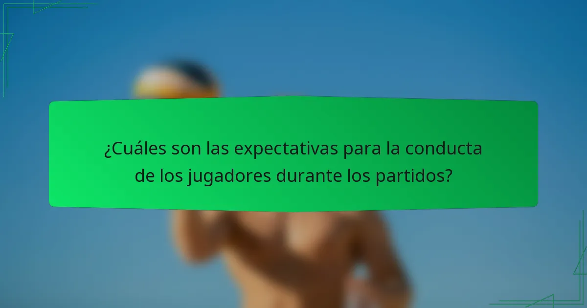 ¿Cuáles son las expectativas para la conducta de los jugadores durante los partidos?