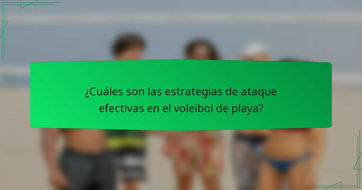 ¿Cuáles son las estrategias de ataque efectivas en el voleibol de playa?