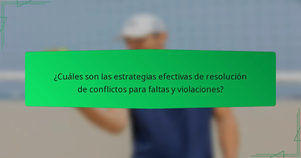¿Cuáles son las estrategias efectivas de resolución de conflictos para faltas y violaciones?