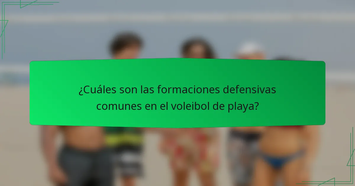 ¿Cuáles son las formaciones defensivas comunes en el voleibol de playa?