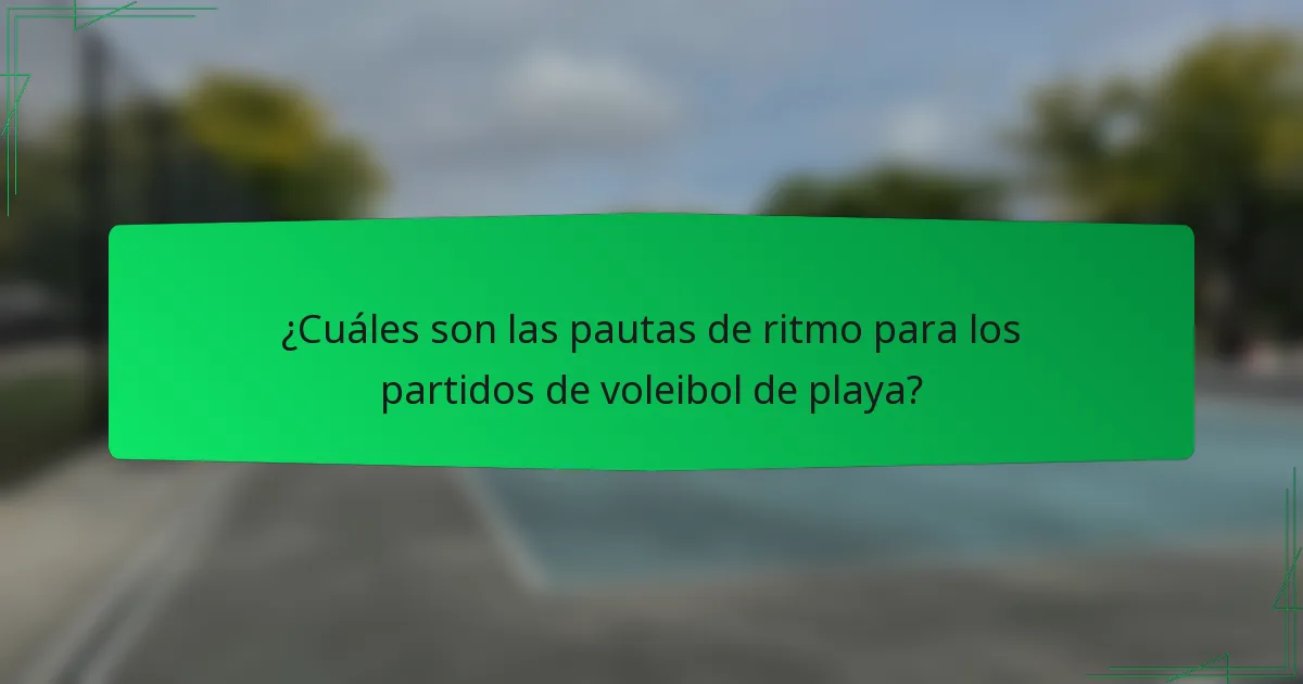 ¿Cuáles son las pautas de ritmo para los partidos de voleibol de playa?