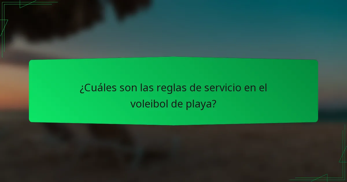 ¿Cuáles son las reglas de servicio en el voleibol de playa?