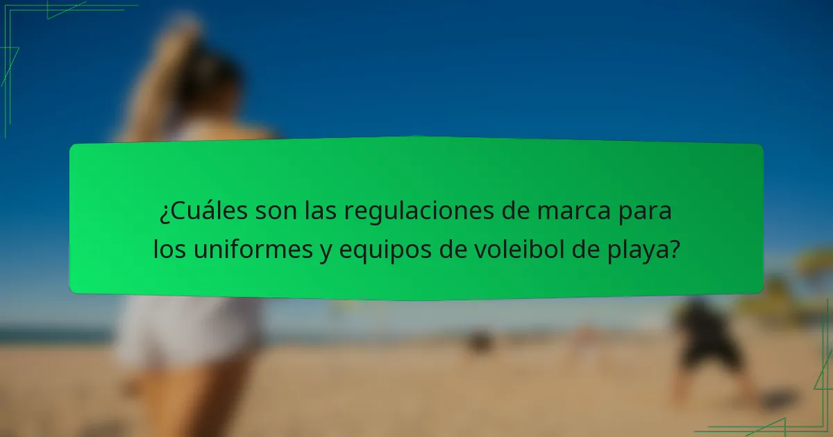 ¿Cuáles son las regulaciones de marca para los uniformes y equipos de voleibol de playa?