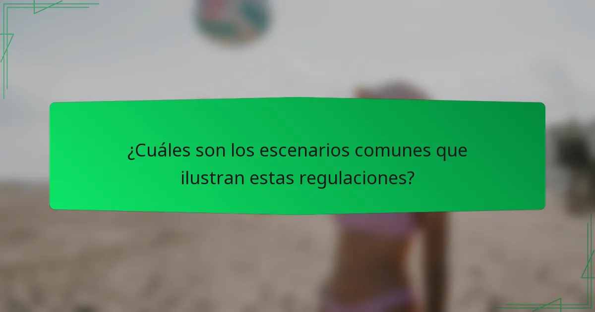 ¿Cuáles son los escenarios comunes que ilustran estas regulaciones?