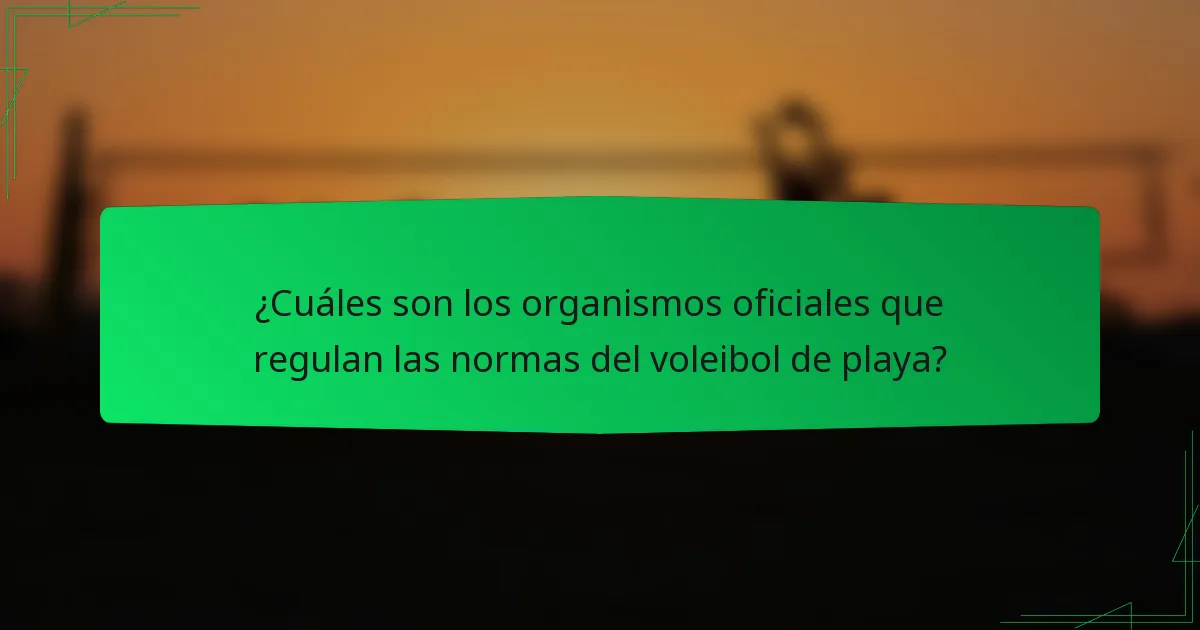 ¿Cuáles son los organismos oficiales que regulan las normas del voleibol de playa?