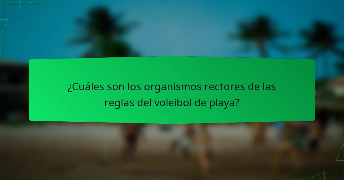 ¿Cuáles son los organismos rectores de las reglas del voleibol de playa?