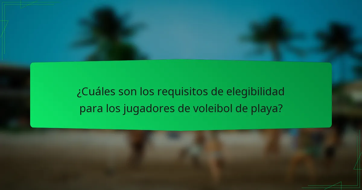 ¿Cuáles son los requisitos de elegibilidad para los jugadores de voleibol de playa?
