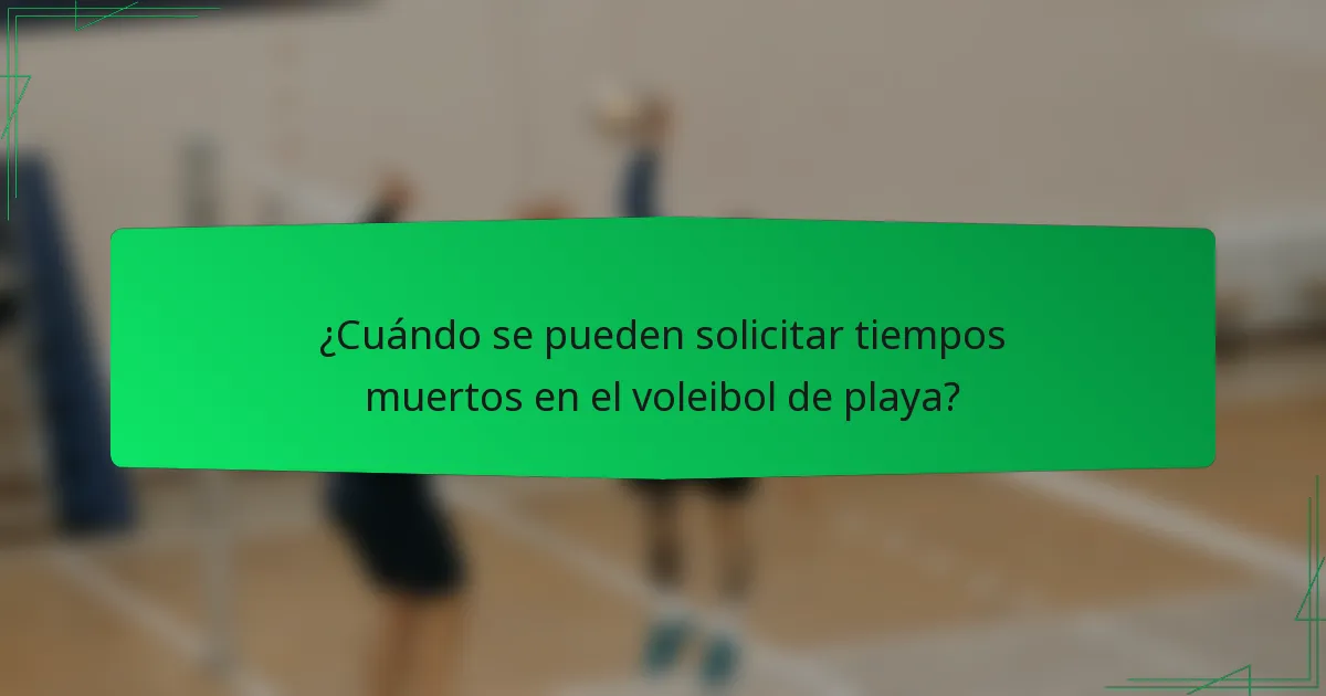 ¿Cuándo se pueden solicitar tiempos muertos en el voleibol de playa?
