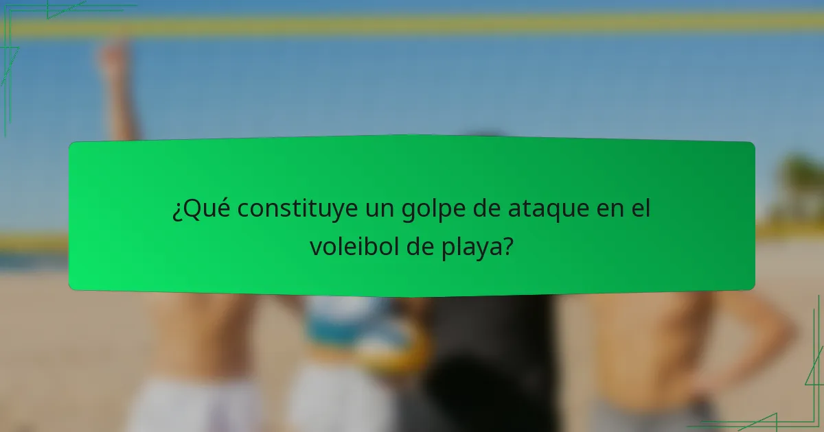 ¿Qué constituye un golpe de ataque en el voleibol de playa?