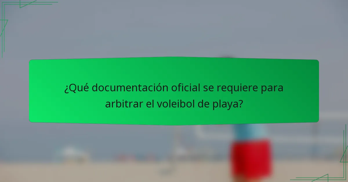 ¿Qué documentación oficial se requiere para arbitrar el voleibol de playa?