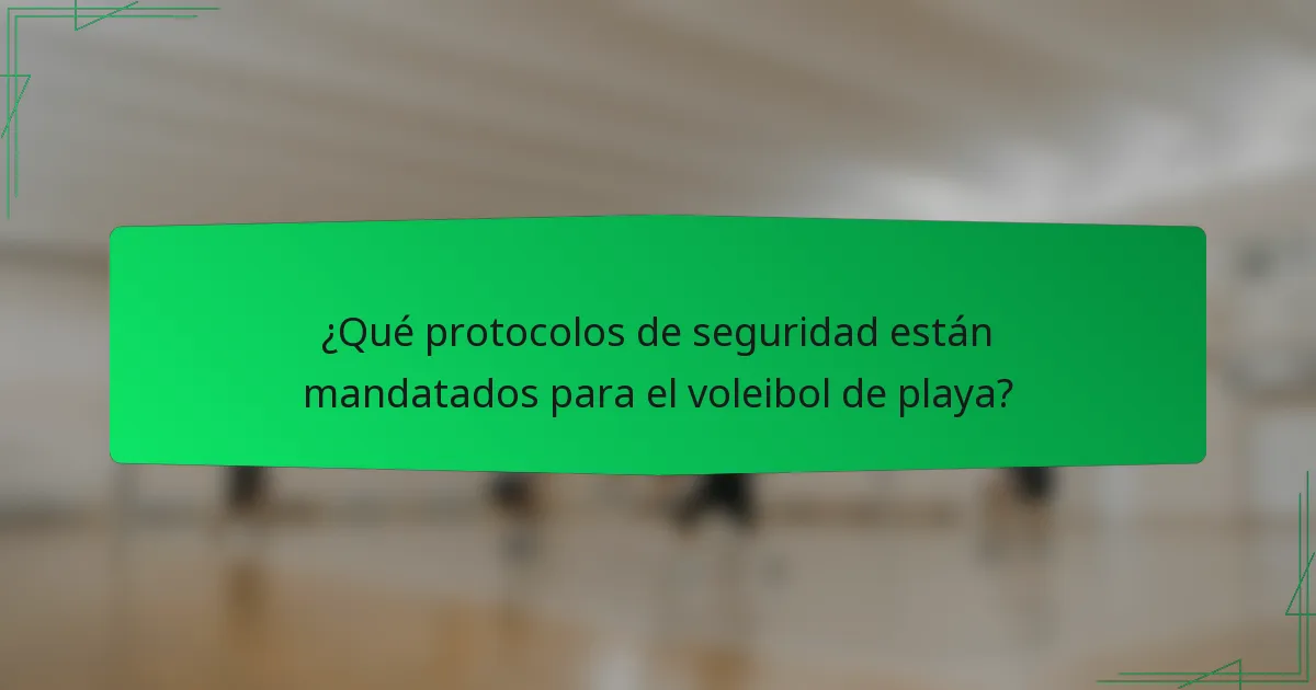 ¿Qué protocolos de seguridad están mandatados para el voleibol de playa?